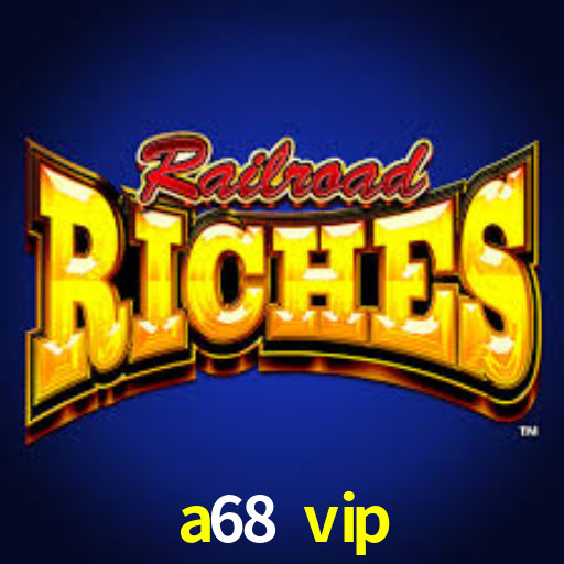 a68 vip